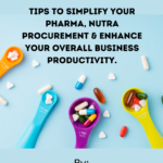 Tips to simplify your Pharma, Nutra procurement & enhance your overall business productivity?