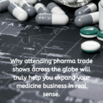Why attending pharma trade shows across the globe will truly help you expand your medicine business