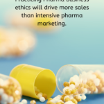 Accurate Pharma business ethics will drive more sales than intensive pharma marketing