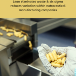 Lean eliminates waste & six sigma reduces variation within nutraceutical manufacturing companies